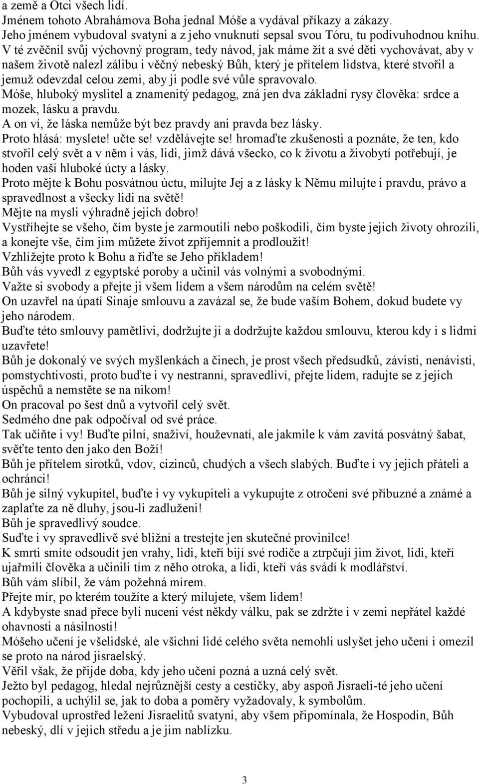 celou zemi, aby ji podle své vůle spravovalo. Móše, hluboký myslitel a znamenitý pedagog, zná jen dva základní rysy člověka: srdce a mozek, lásku a pravdu.