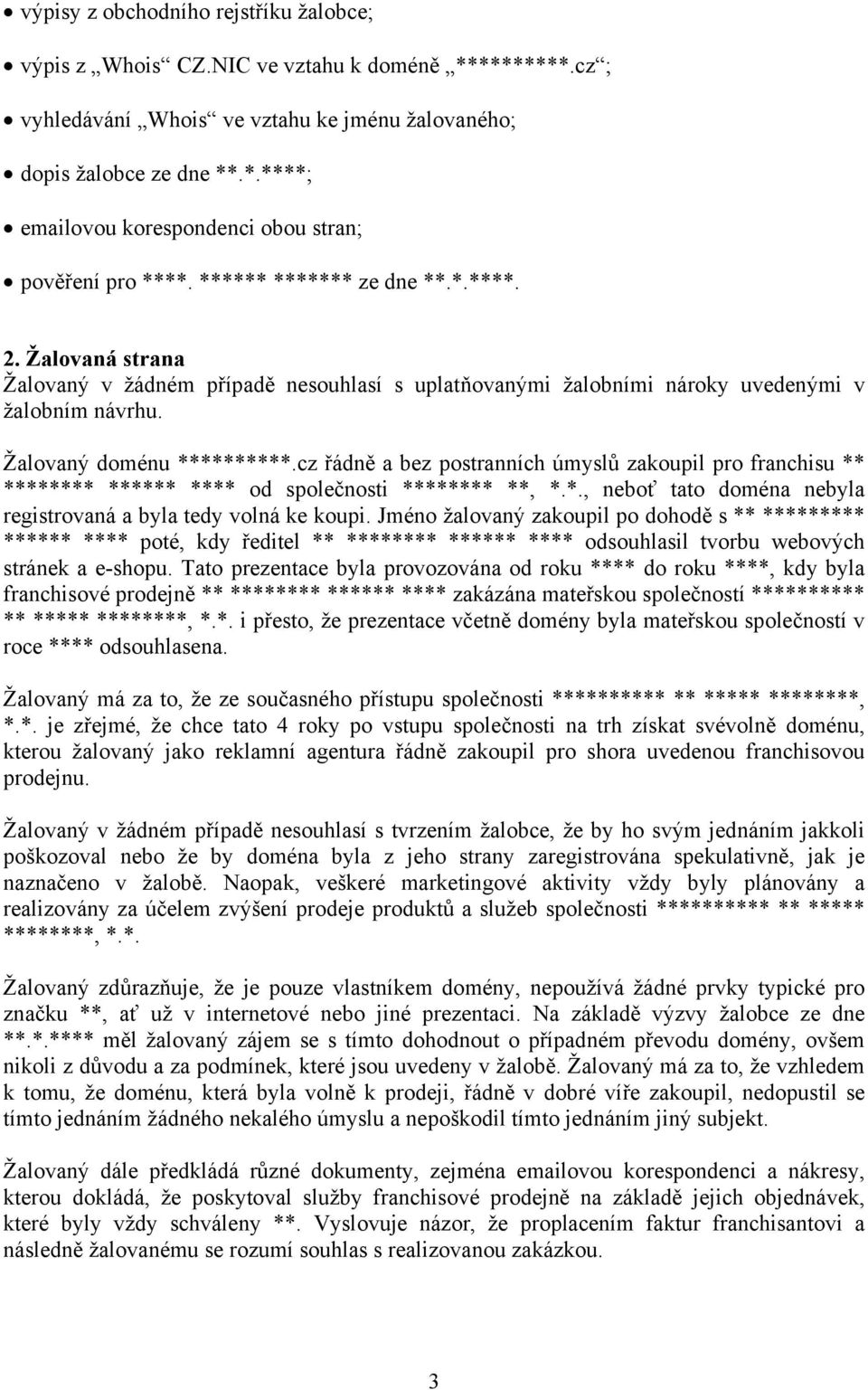 cz řádně a bez postranních úmyslů zakoupil pro franchisu ** ******** ****** **** od společnosti ******** **, *.*., neboť tato doména nebyla registrovaná a byla tedy volná ke koupi.