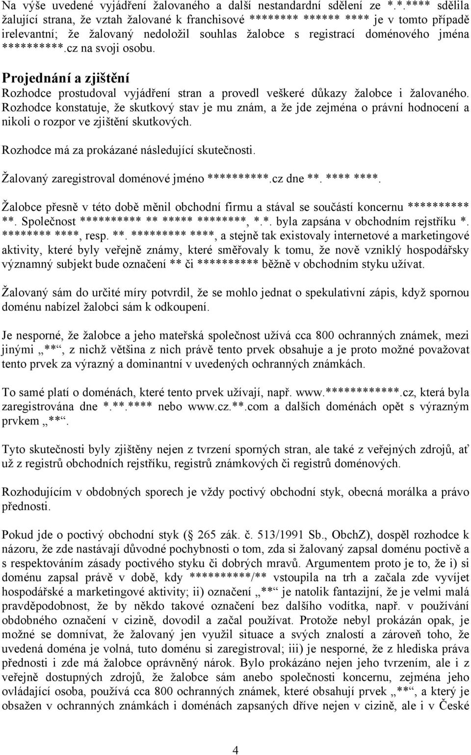 cz na svoji osobu. Projednání a zjištění Rozhodce prostudoval vyjádření stran a provedl veškeré důkazy žalobce i žalovaného.