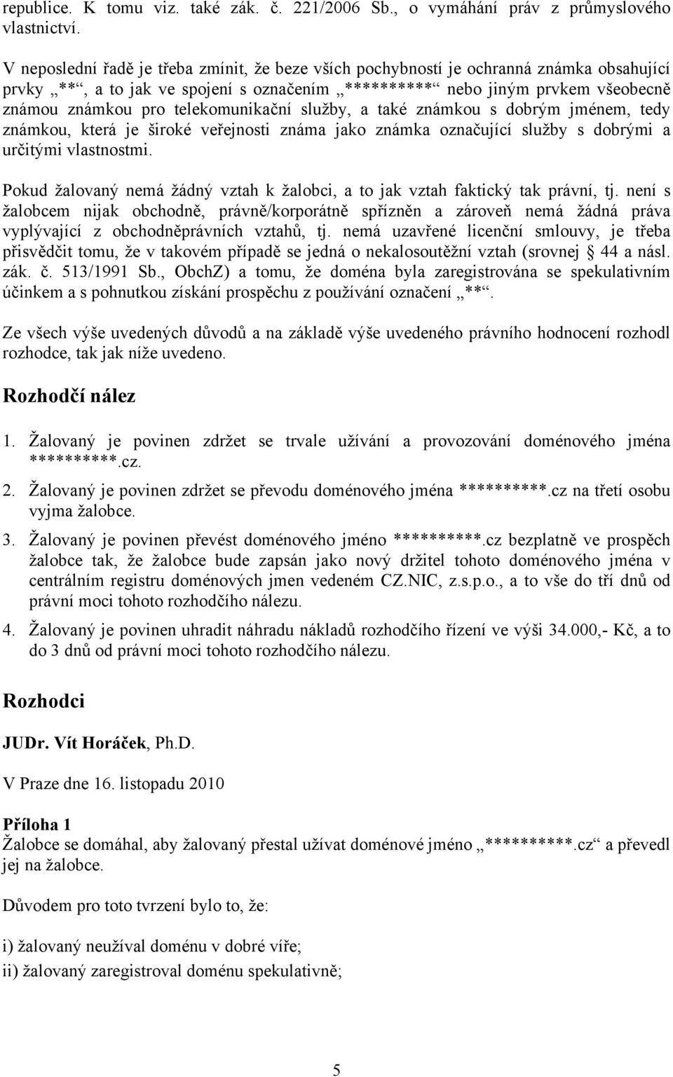 telekomunikační služby, a také známkou s dobrým jménem, tedy známkou, která je široké veřejnosti známa jako známka označující služby s dobrými a určitými vlastnostmi.