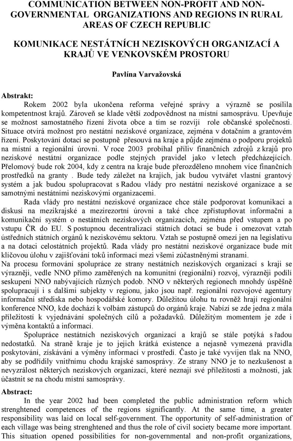 Upevňuje se možnost samostatného řízení života obce a tím se rozvíjí role občanské společnosti. Situace otvírá možnost pro nestátní neziskové organizace, zejména v dotačním a grantovém řízení.