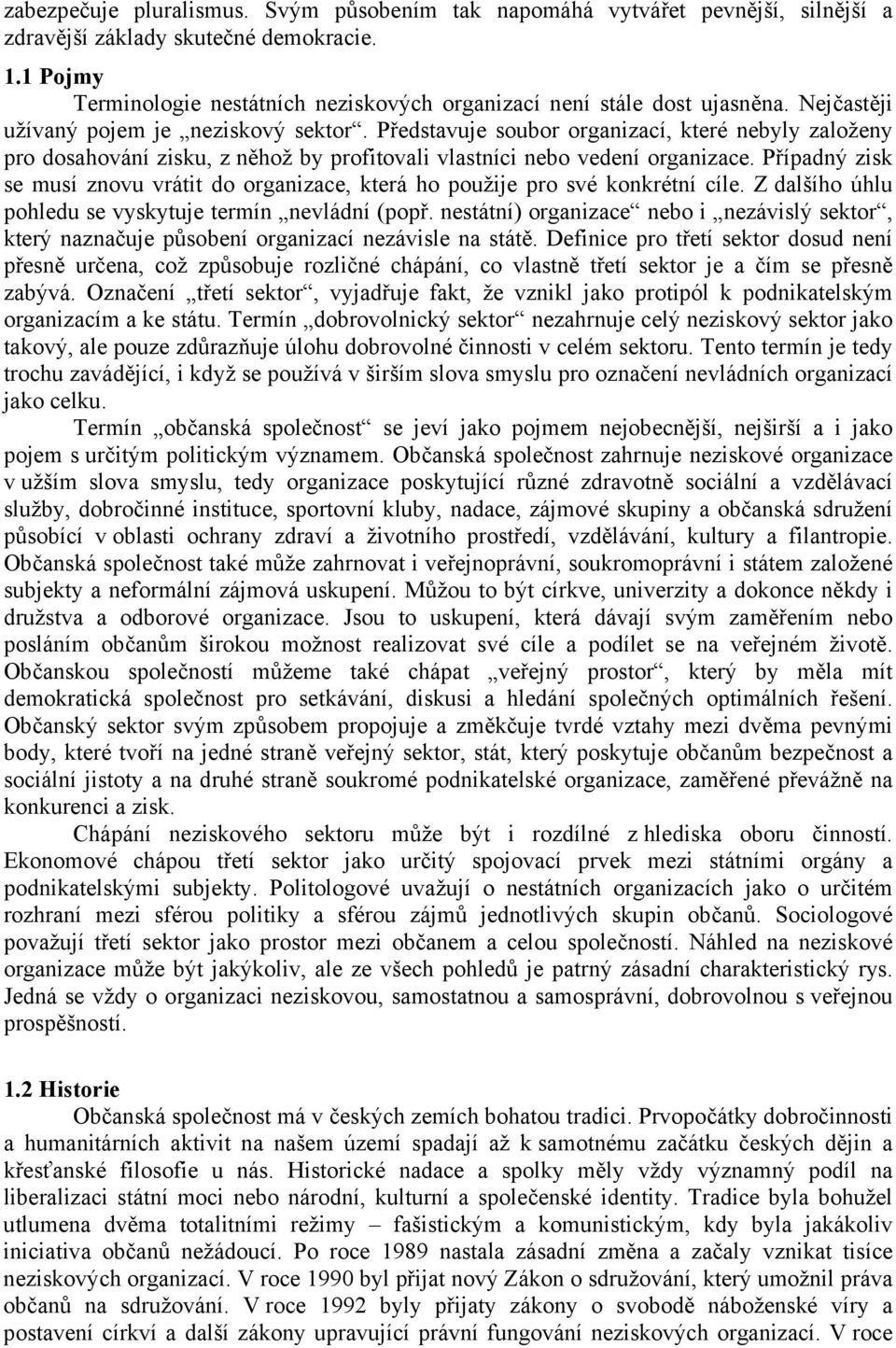 Představuje soubor organizací, které nebyly založeny pro dosahování zisku, z něhož by profitovali vlastníci nebo vedení organizace.