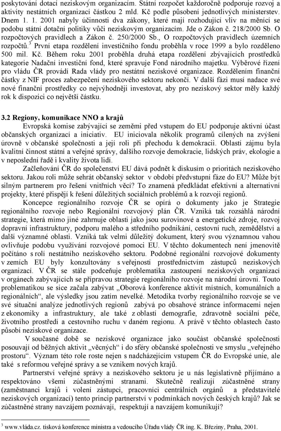 O rozpočtových pravidlech a Zákon č. 250/2000 Sb., O rozpočtových pravidlech územních rozpočtů. 3 První etapa rozdělení investičního fondu proběhla v roce 1999 a bylo rozděleno 500 mil. Kč.