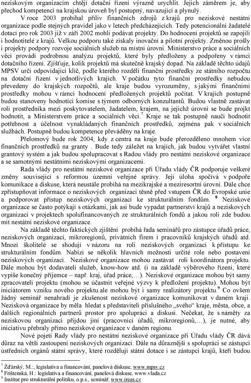 Tedy potencionální žadatelé dotací pro rok 2003 již v září 2002 mohli podávat projekty. Do hodnocení projektů se zapojili i hodnotitelé z krajů.