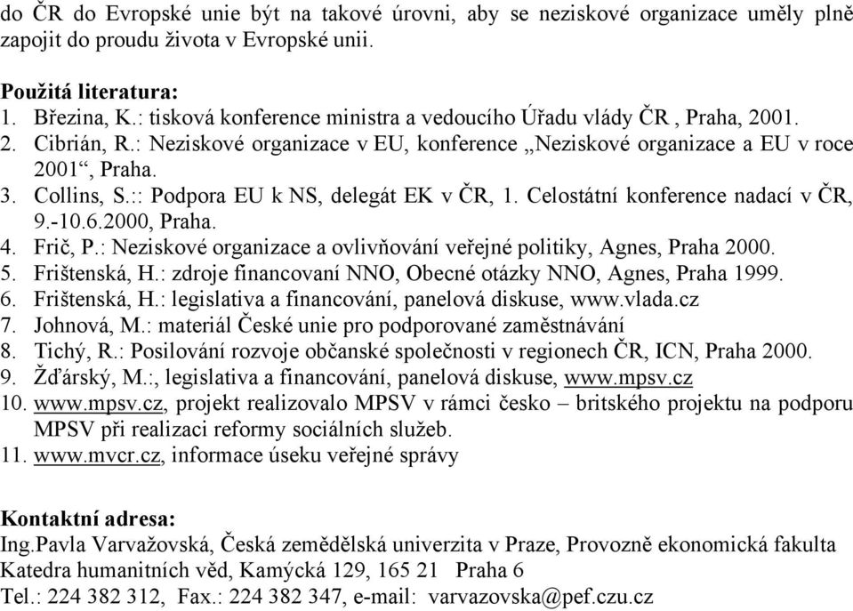 :: Podpora EU k NS, delegát EK v ČR, 1. Celostátní konference nadací v ČR, 9.-10.6.2000, Praha. 4. Frič, P.: Neziskové organizace a ovlivňování veřejné politiky, Agnes, Praha 2000. 5. Frištenská, H.