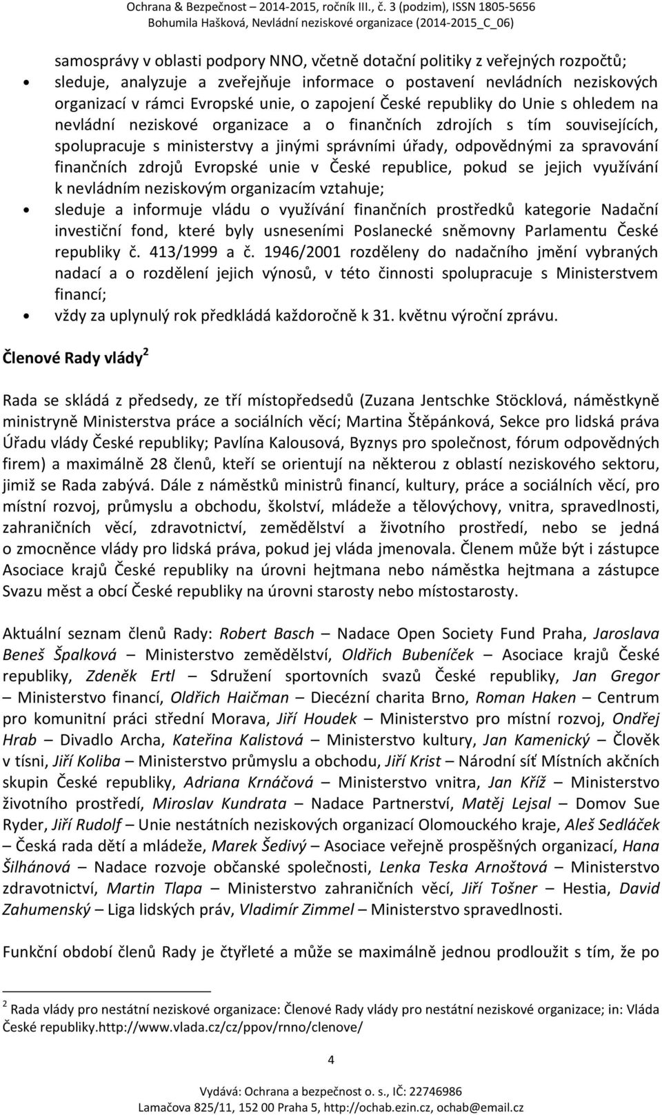 spravování finančních zdrojů Evropské unie v České republice, pokud se jejich využívání k nevládním neziskovým organizacím vztahuje; sleduje a informuje vládu o využívání finančních prostředků