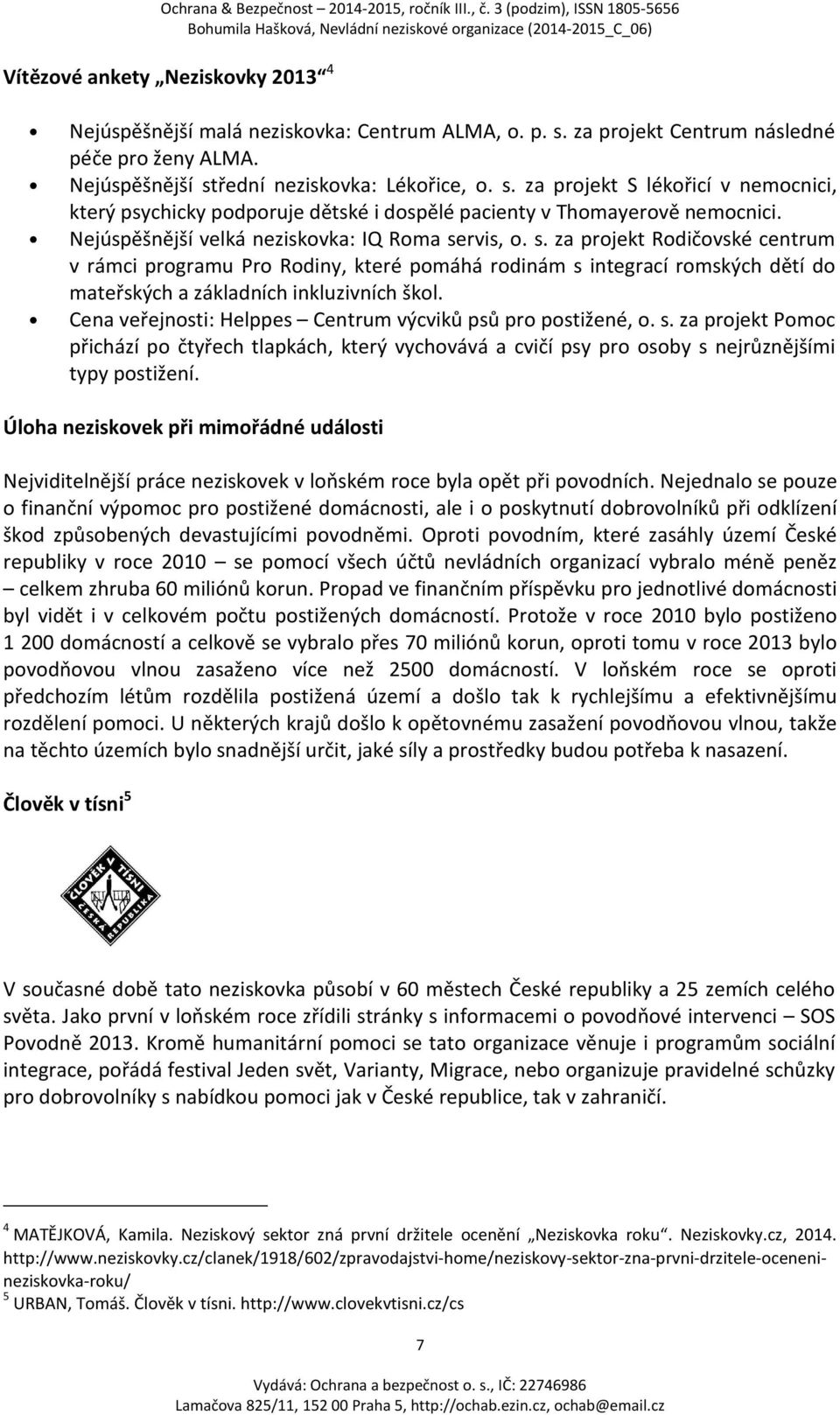 Cena veřejnosti: Helppes Centrum výcviků psů pro postižené, o. s. za projekt Pomoc přichází po čtyřech tlapkách, který vychovává a cvičí psy pro osoby s nejrůznějšími typy postižení.