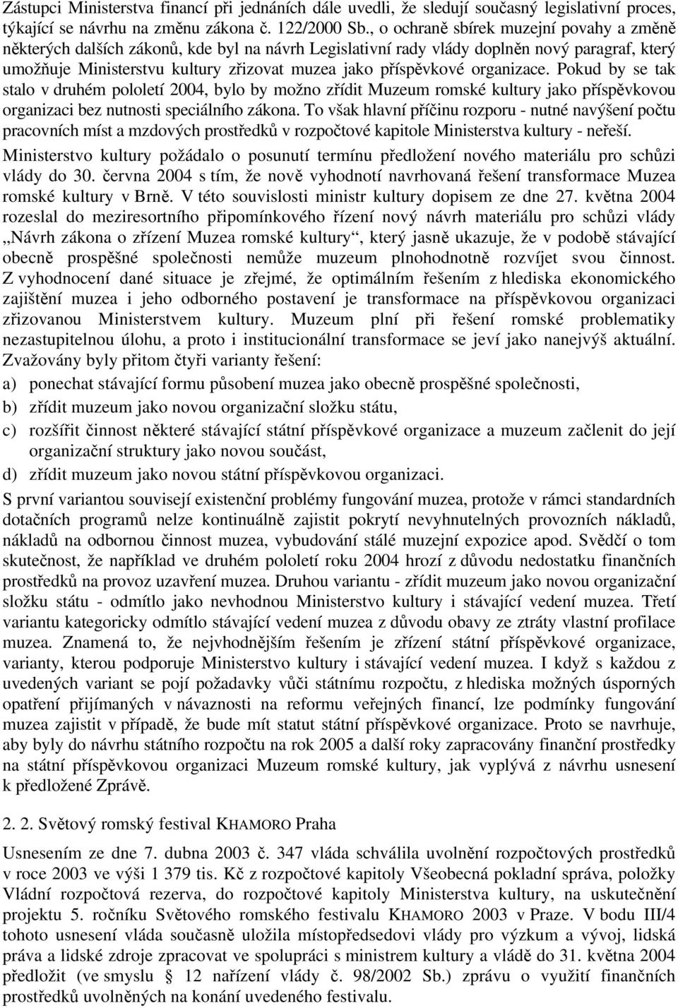 organizace. Pokud by se tak stalo v druhém pololetí 2004, bylo by možno zřídit Muzeum romské kultury jako příspěvkovou organizaci bez nutnosti speciálního zákona.