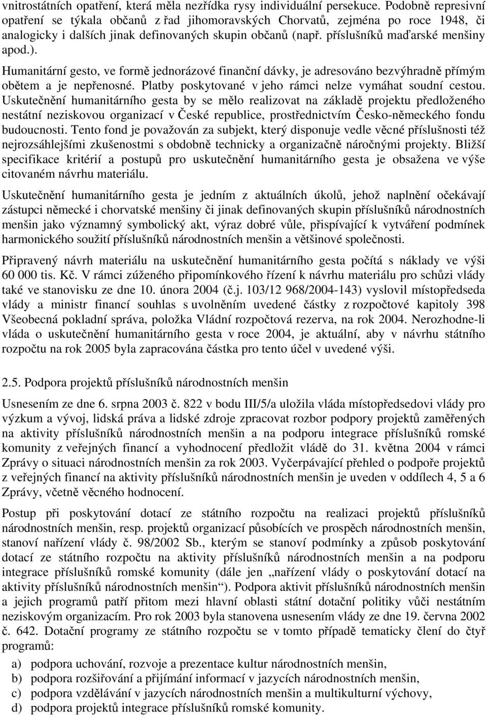 Humanitární gesto, ve formě jednorázové finanční dávky, je adresováno bezvýhradně přímým obětem a je nepřenosné. Platby poskytované v jeho rámci nelze vymáhat soudní cestou.