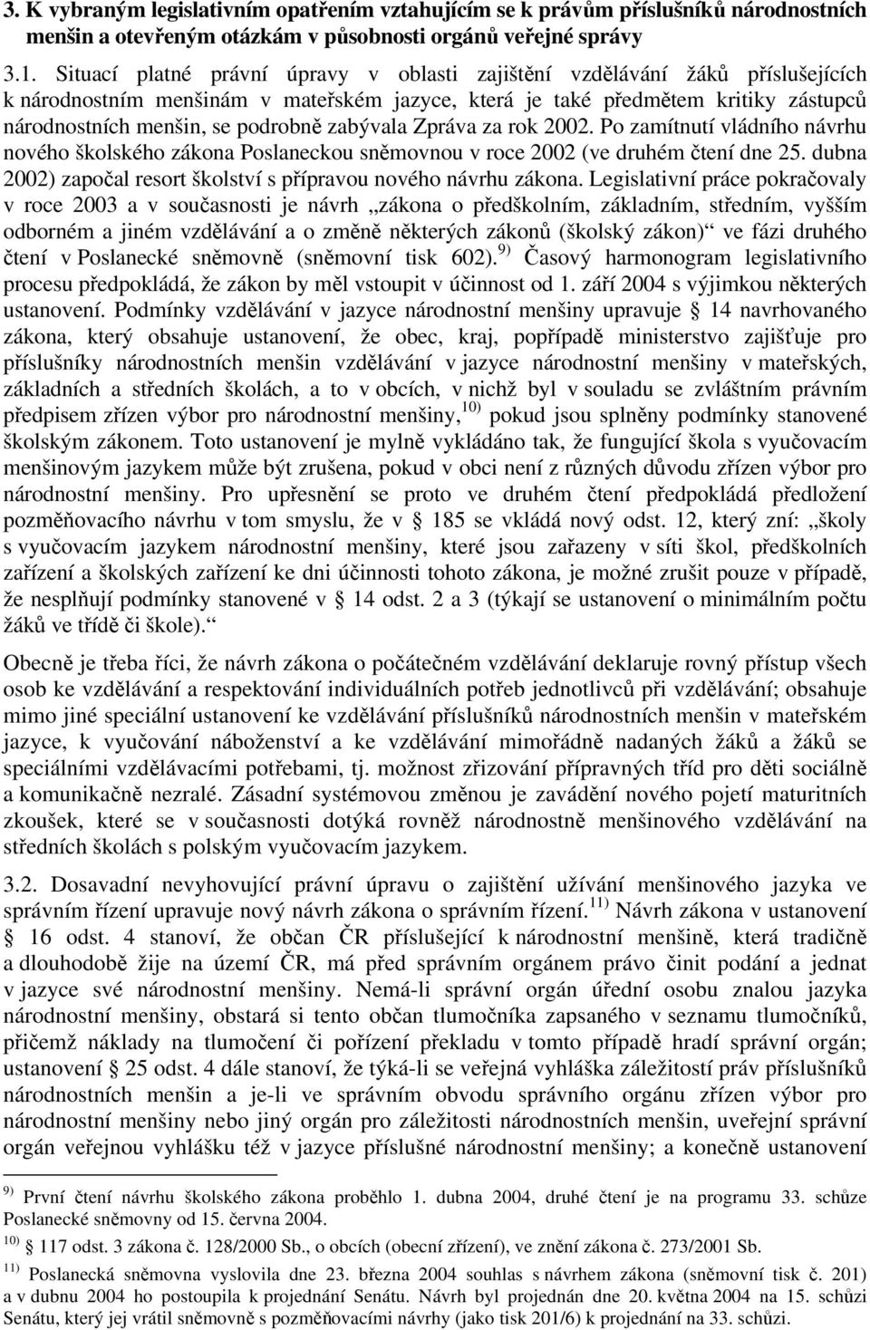 rok 2002. Po zamítnutí vládního návrhu nového školského zákona Poslaneckou sněmovnou v roce 2002 (ve druhém čtení dne 25. dubna 2002) započal resort školství s přípravou nového návrhu zákona.