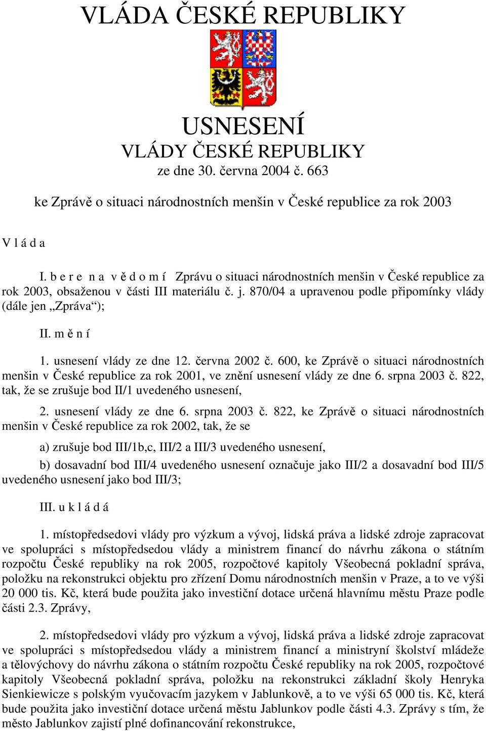 usnesení vlády ze dne 12. června 2002 č. 600, ke Zprávě o situaci národnostních menšin v České republice za rok 2001, ve znění usnesení vlády ze dne 6. srpna 2003 č.