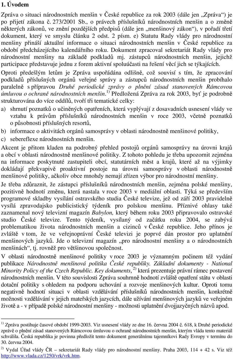 e) Statutu Rady vlády pro národnostní menšiny přináší aktuální informace o situaci v České republice za období předcházejícího kalendářního roku.
