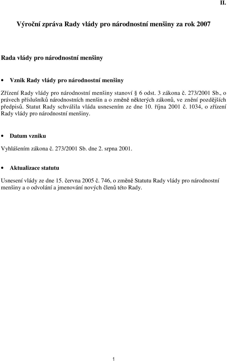 Statut Rady schválila vláda usnesením ze dne 10. října 2001 č. 1034, o zřízení Rady vlády pro národnostní menšiny. Datum vzniku Vyhlášením zákona č. 273/2001 Sb. dne 2.