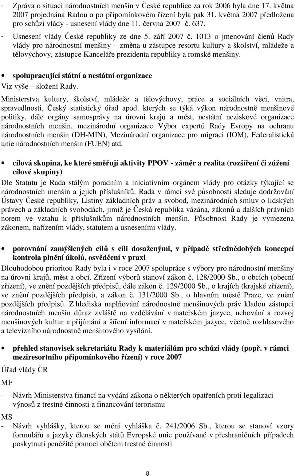 1013 o jmenování ů Rady vlády pro národnostní menšiny změna u zástupce resortu kultury a školství, mládeže a tělovýchovy, zástupce Kanceláře prezidenta republiky a romské menšiny.