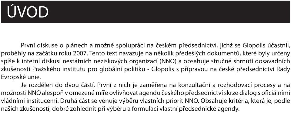 institutu pro globální politiku - Glopolis s přípravou na české předsednictví Rady Evropské unie. Je rozdělen do dvou částí.