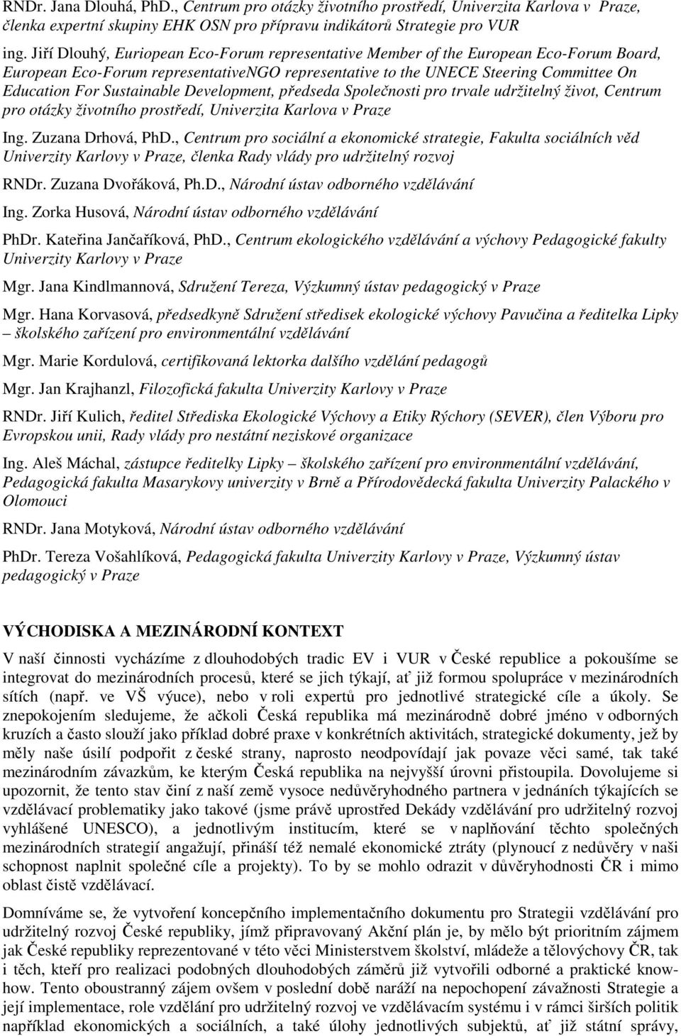 Sustainable Development, předseda Společnosti pro trvale udržitelný život, Centrum pro otázky životního prostředí, Univerzita Karlova v Praze Ing. Zuzana Drhová, PhD.