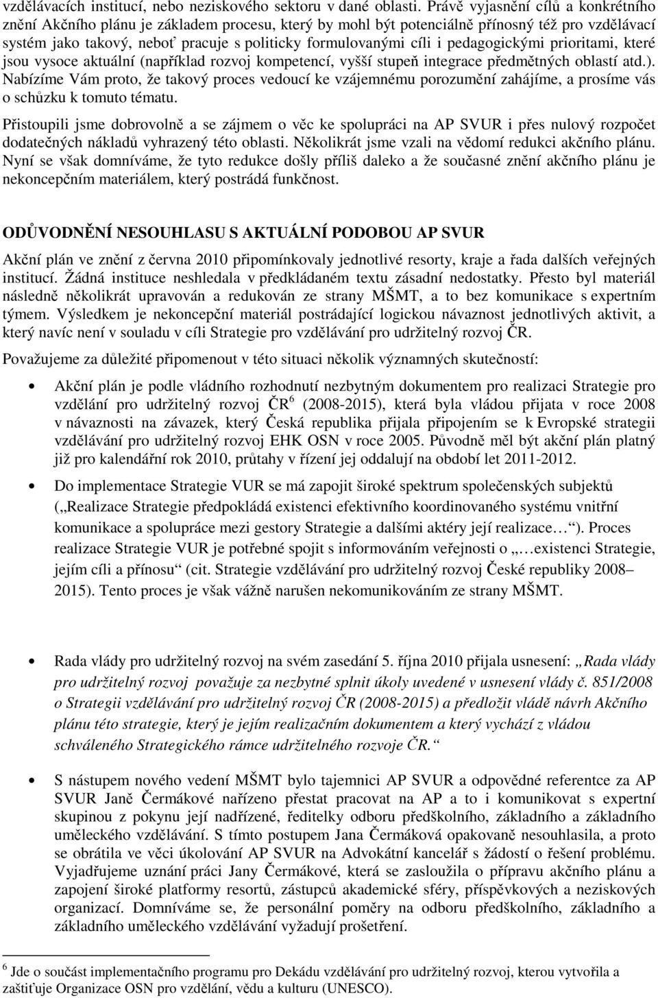 i pedagogickými prioritami, které jsou vysoce aktuální (například rozvoj kompetencí, vyšší stupeň integrace předmětných oblastí atd.).