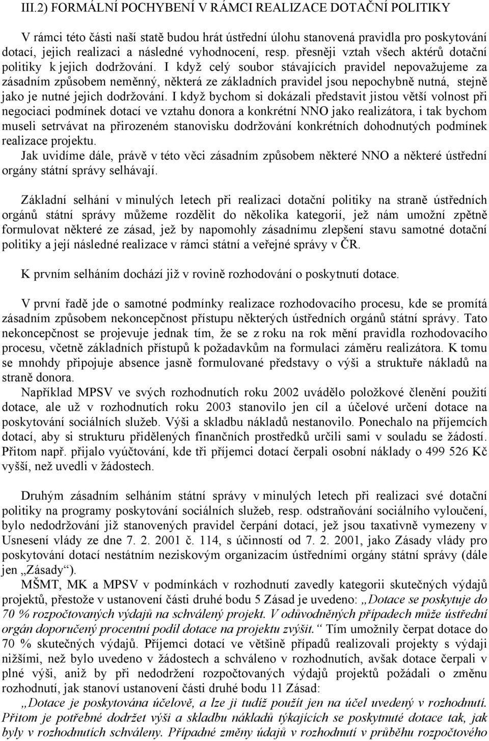 I když celý soubor stávajících pravidel nepovažujeme za zásadním způsobem neměnný, některá ze základních pravidel jsou nepochybně nutná, stejně jako je nutné jejich dodržování.