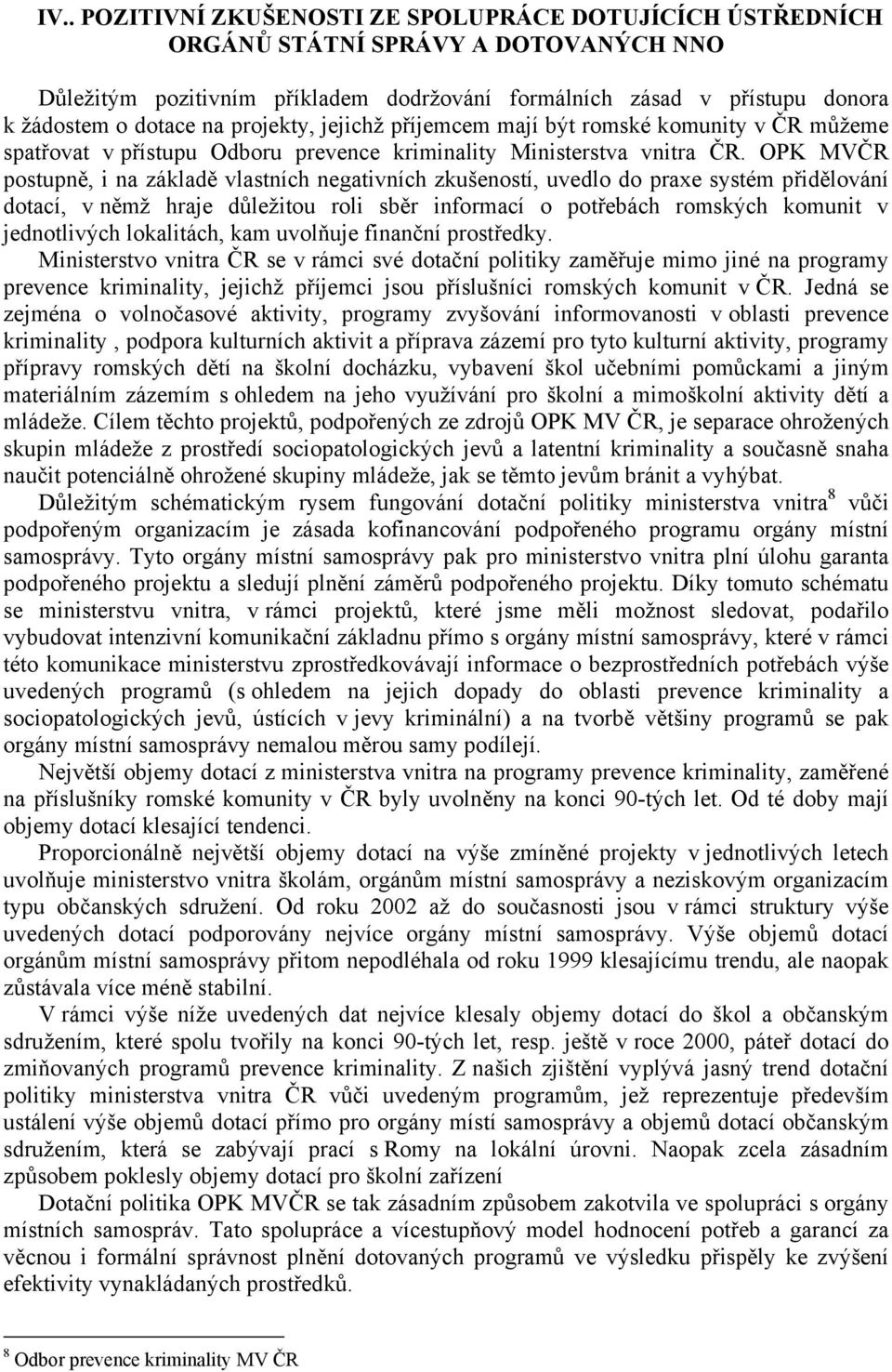 OPK MVČR postupně, i na základě vlastních negativních zkušeností, uvedlo do praxe systém přidělování dotací, v němž hraje důležitou roli sběr informací o potřebách romských komunit v jednotlivých