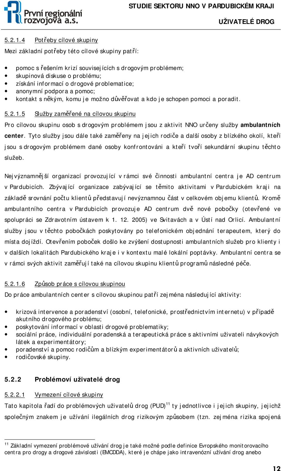 problematice; anonymní podpora a pomoc; kontakt s někým, komu je možno důvěřovat a kdo je schopen pomoci a poradit.