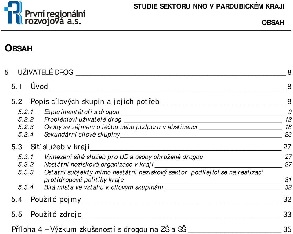 3.3 Ostatní subjekty mimo nestátní neziskový sektor podílející se na realizaci protidrogové politiky kraje 31 5.3.4 Bílá místa ve vztahu k cílovým skupinám 32 5.