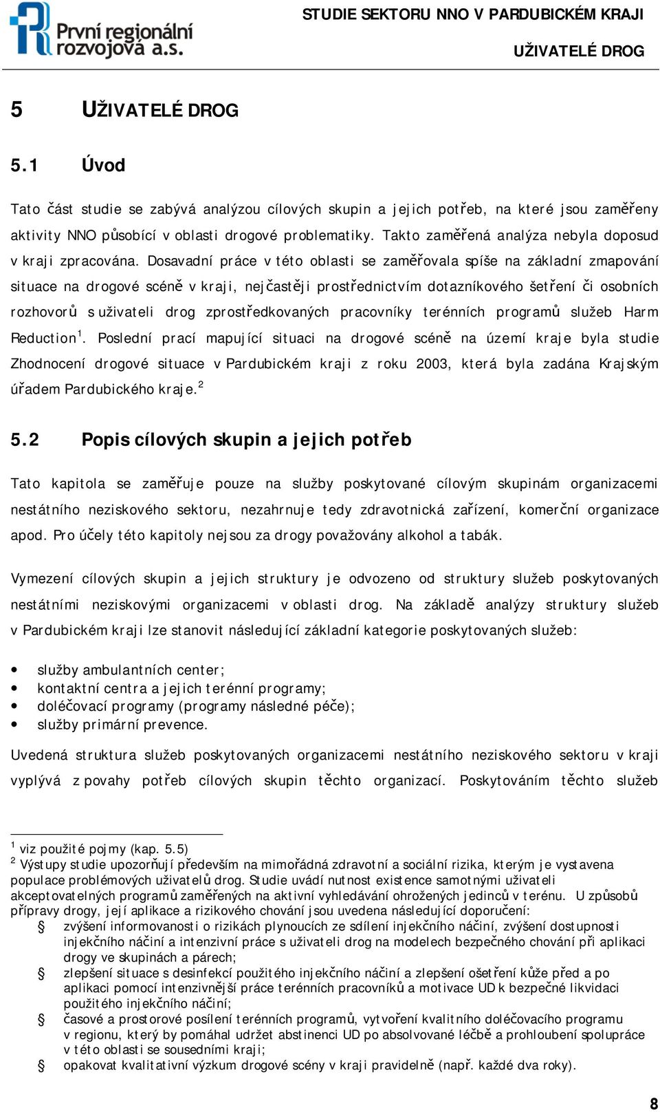 Dosavadní práce v této oblasti se zaměřovala spíše na základní zmapování situace na drogové scéně v kraji, nejčastěji prostřednictvím dotazníkového šetření či osobních rozhovorů s uživateli drog