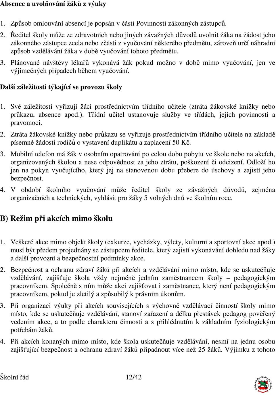 žáka v době vyučování tohoto předmětu. 3. Plánované návštěvy lékařů vykonává žák pokud možno v době mimo vyučování, jen ve výjimečných případech během vyučování.