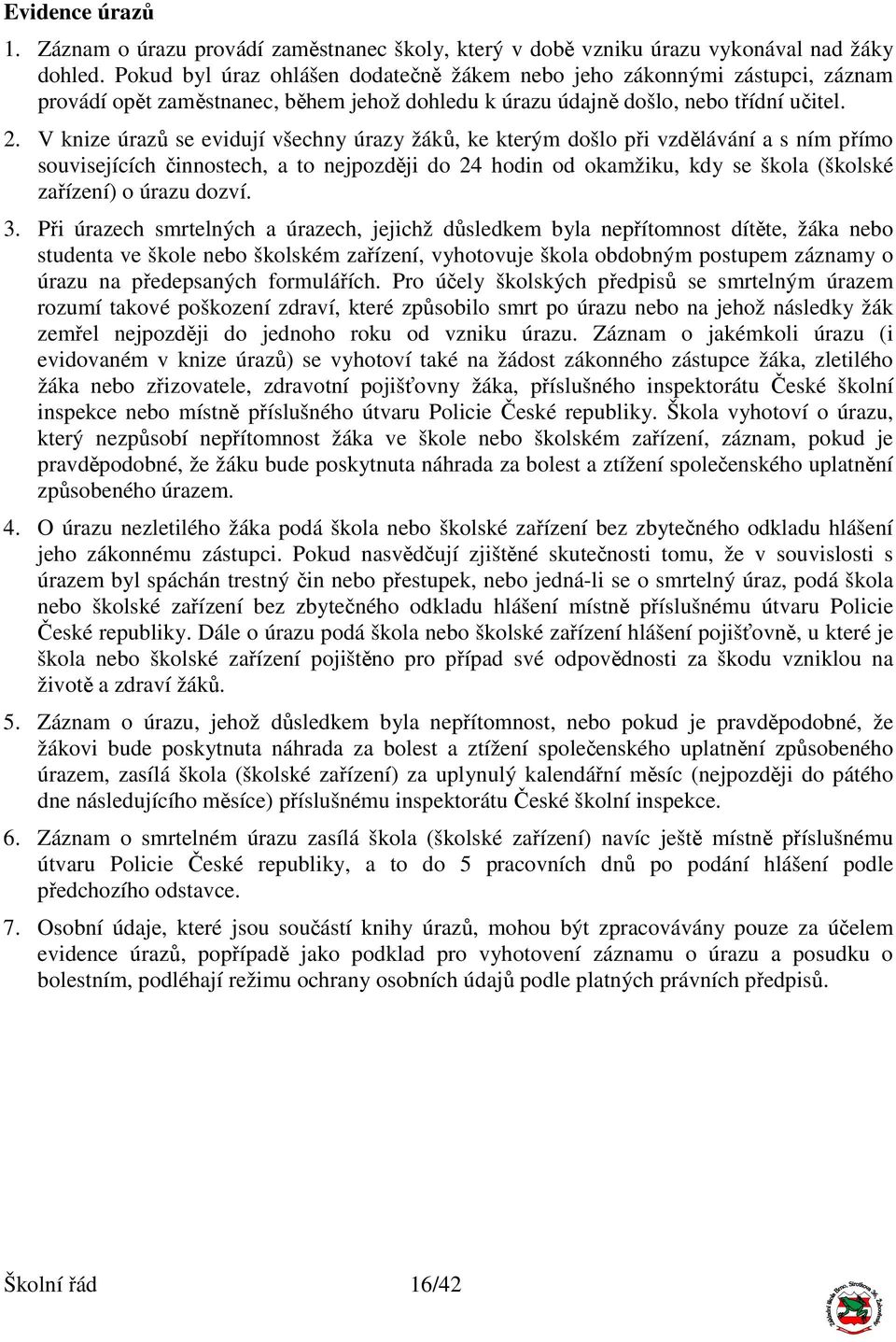 V knize úrazů se evidují všechny úrazy žáků, ke kterým došlo při vzdělávání a s ním přímo souvisejících činnostech, a to nejpozději do 24 hodin od okamžiku, kdy se škola (školské zařízení) o úrazu