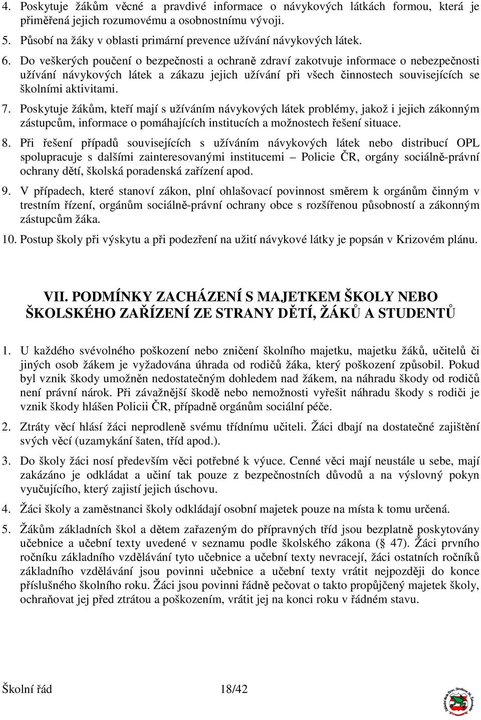 Do veškerých poučení o bezpečnosti a ochraně zdraví zakotvuje informace o nebezpečnosti užívání návykových látek a zákazu jejich užívání při všech činnostech souvisejících se školními aktivitami. 7.