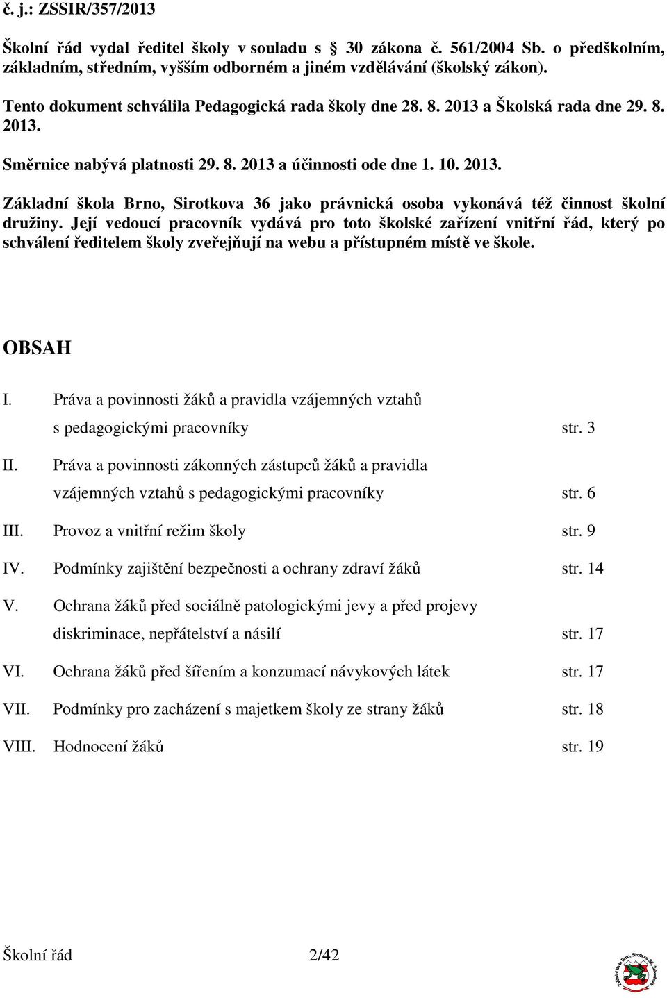 Její vedoucí pracovník vydává pro toto školské zařízení vnitřní řád, který po schválení ředitelem školy zveřejňují na webu a přístupném místě ve škole. OBSAH I.