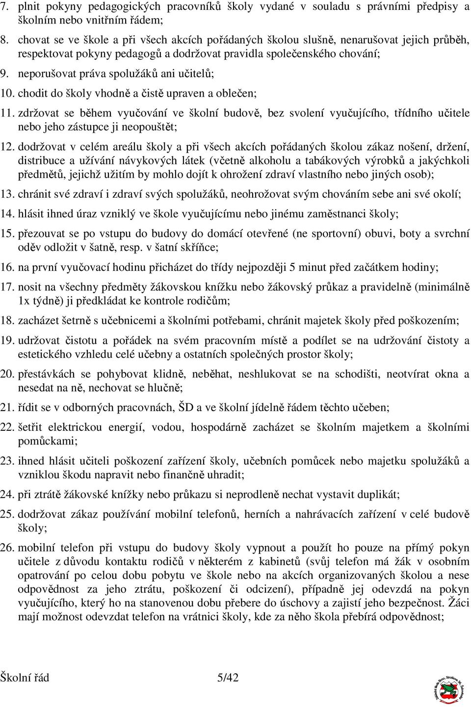 neporušovat práva spolužáků ani učitelů; 10. chodit do školy vhodně a čistě upraven a oblečen; 11.