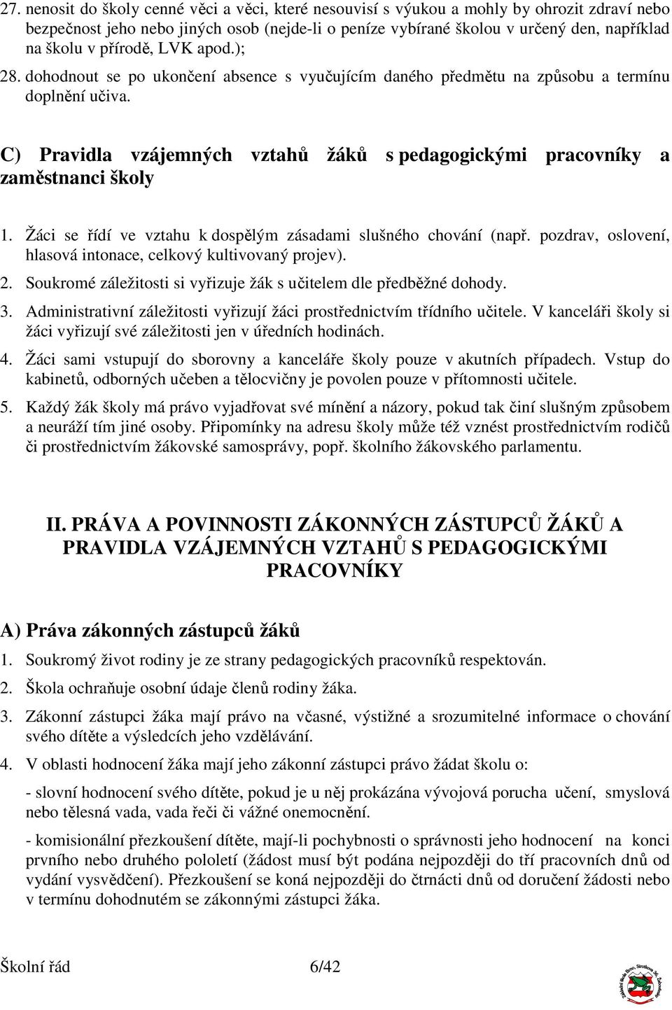 C) Pravidla vzájemných vztahů žáků s pedagogickými pracovníky a zaměstnanci školy 1. Žáci se řídí ve vztahu k dospělým zásadami slušného chování (např.