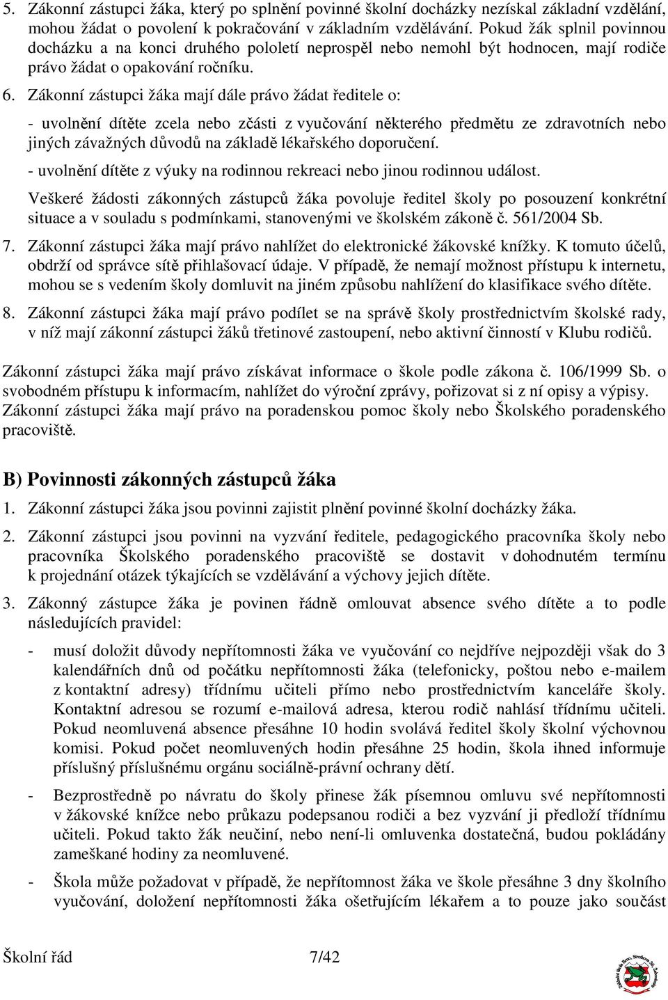 Zákonní zástupci žáka mají dále právo žádat ředitele o: - uvolnění dítěte zcela nebo zčásti z vyučování některého předmětu ze zdravotních nebo jiných závažných důvodů na základě lékařského doporučení.