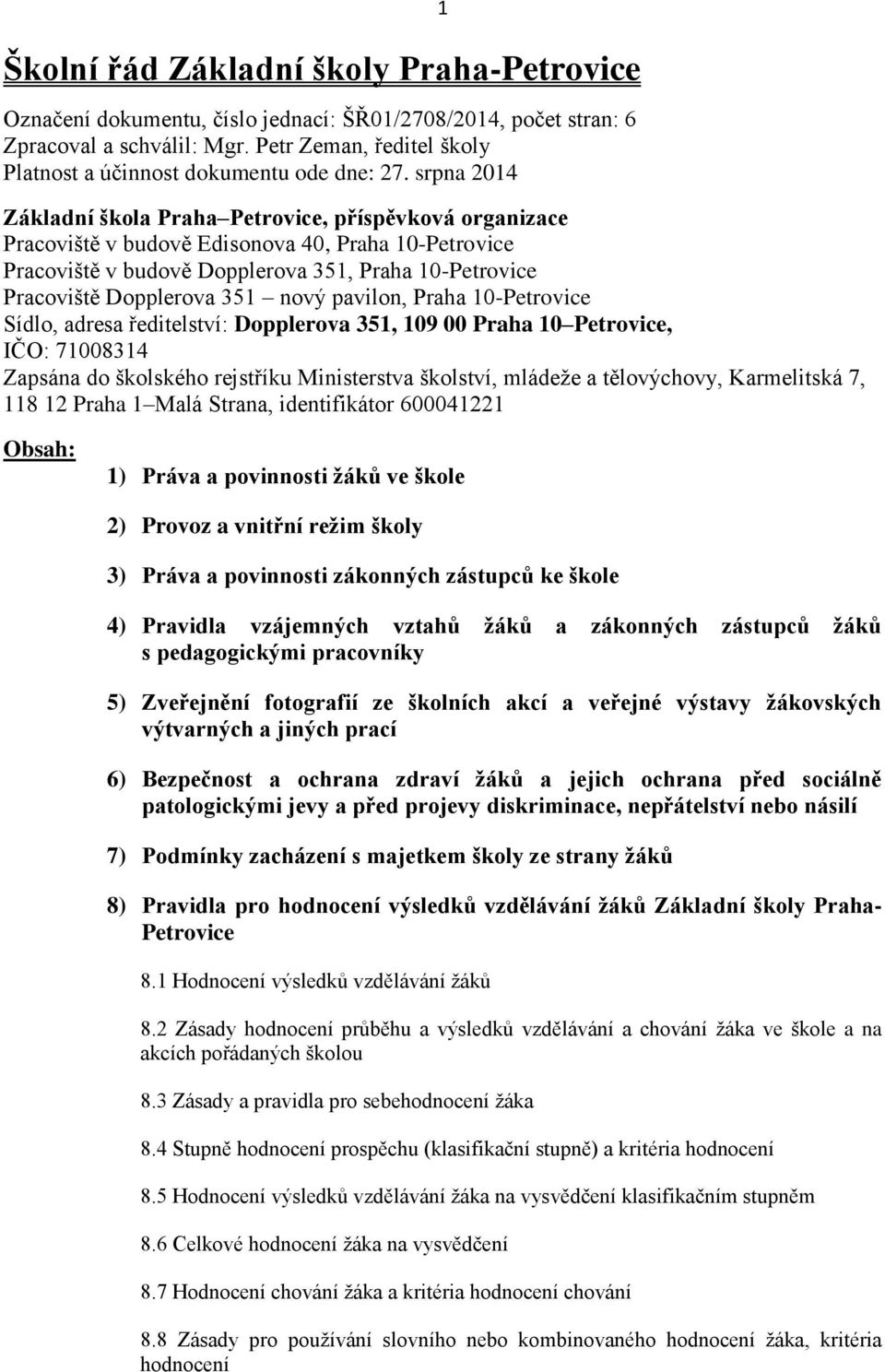 srpna 2014 1 Základní škola Praha Petrovice, příspěvková organizace Pracoviště v budově Edisonova 40, Praha 10-Petrovice Pracoviště v budově Dopplerova 351, Praha 10-Petrovice Pracoviště Dopplerova