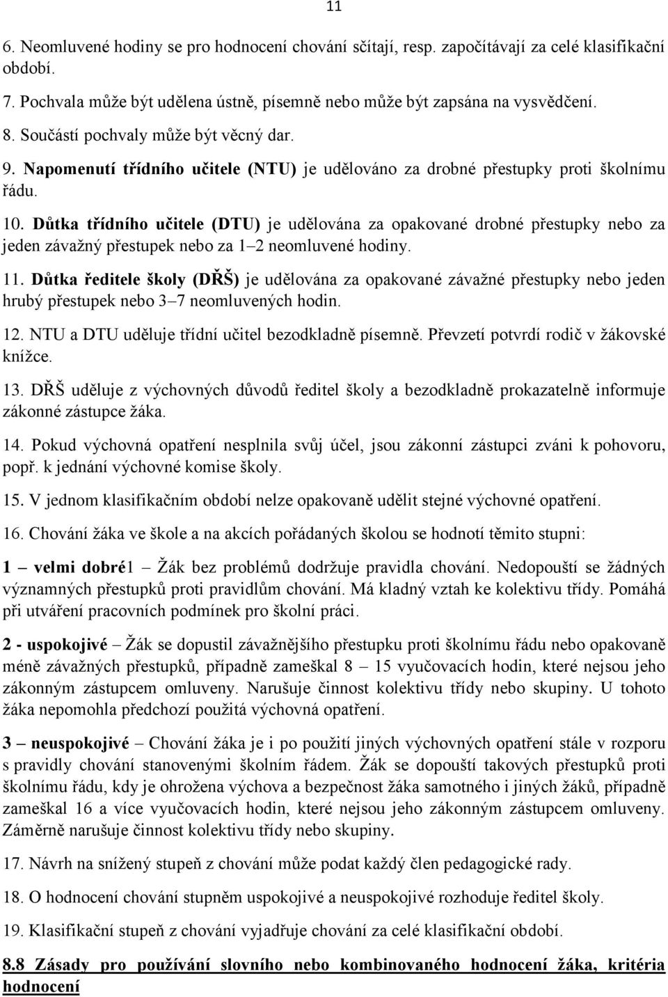 Důtka třídního učitele (DTU) je udělována za opakované drobné přestupky nebo za jeden závažný přestupek nebo za 1 2 neomluvené hodiny. 11.