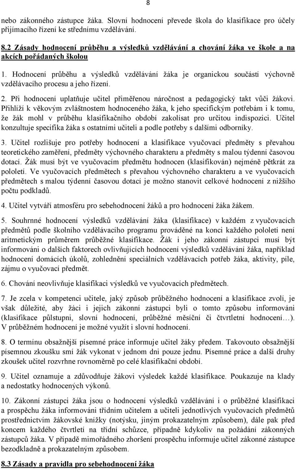 Hodnocení průběhu a výsledků vzdělávání žáka je organickou součástí výchovně vzdělávacího procesu a jeho řízení. 2. Při hodnocení uplatňuje učitel přiměřenou náročnost a pedagogický takt vůči žákovi.