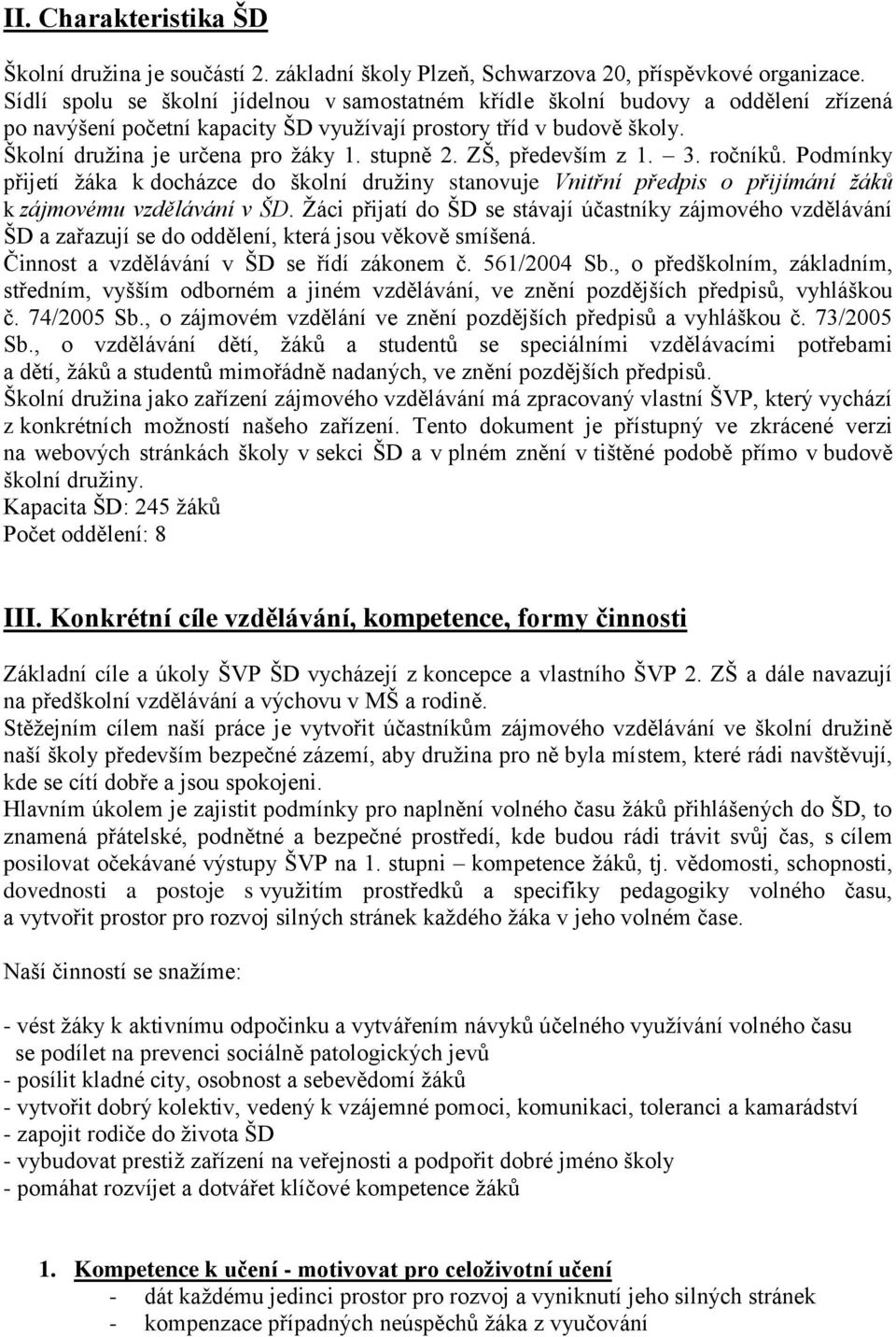 stupně 2. ZŠ, především z 1. 3. ročníků. Podmínky přijetí žáka k docházce do školní družiny stanovuje Vnitřní předpis o přijímání žáků k zájmovému vzdělávání v ŠD.