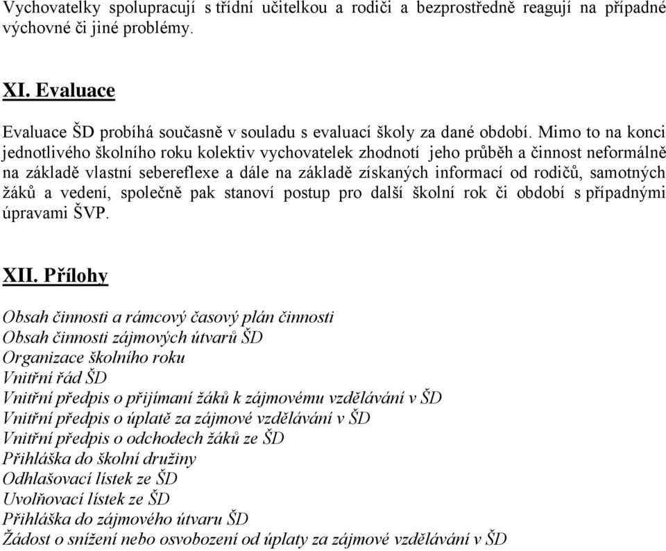 Mimo to na konci jednotlivého školního roku kolektiv vychovatelek zhodnotí jeho průběh a činnost neformálně na základě vlastní sebereflexe a dále na základě získaných informací od rodičů, samotných