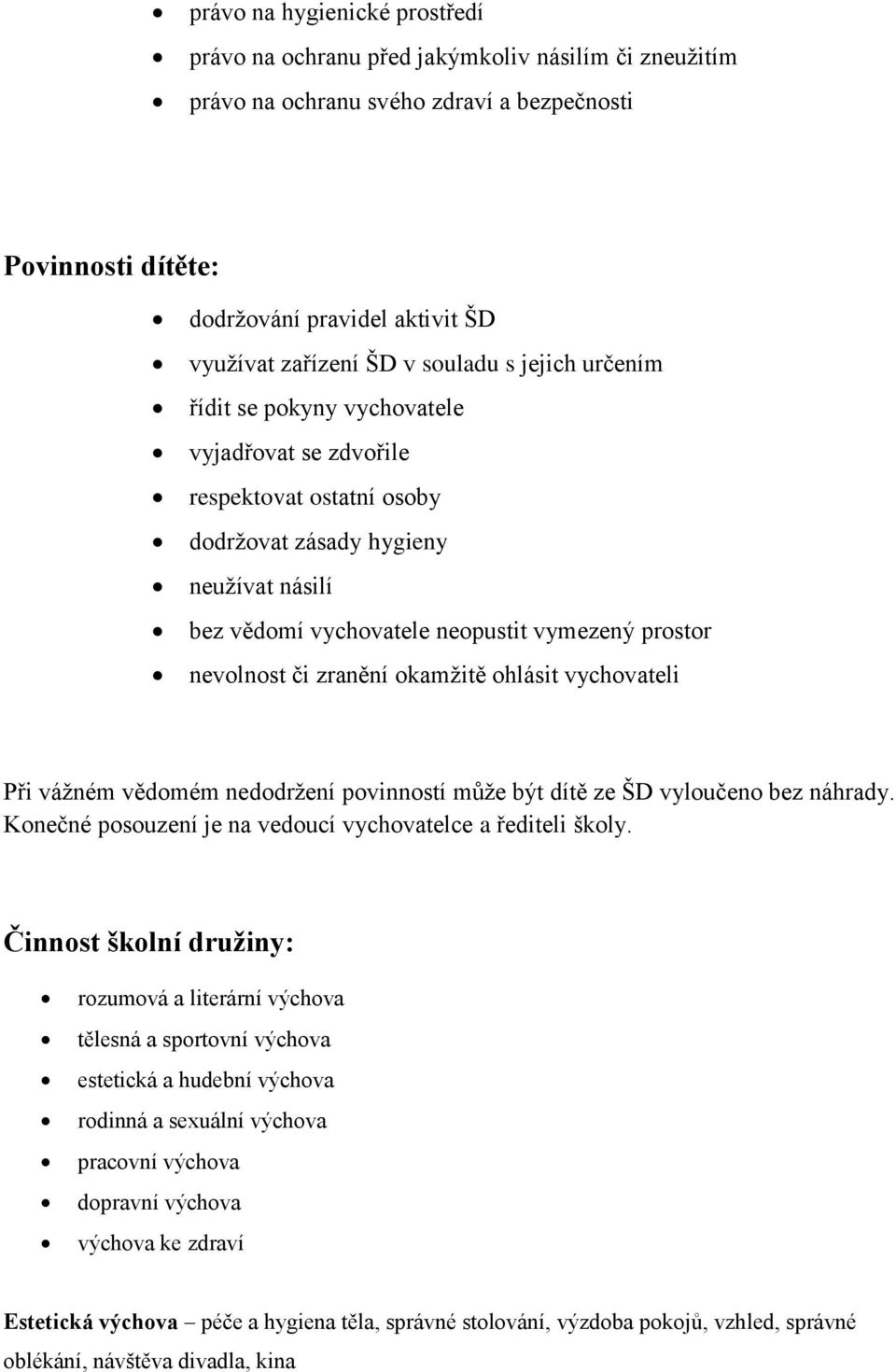 nevolnost či zranění okamžitě ohlásit vychovateli Při vážném vědomém nedodržení povinností může být dítě ze ŠD vyloučeno bez náhrady. Konečné posouzení je na vedoucí vychovatelce a řediteli školy.