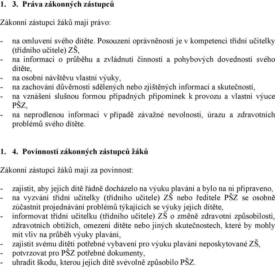 na zachování důvěrnosti sdělených nebo zjištěných informací a skutečností, - na vznášení slušnou formou případných připomínek k provozu a vlastní výuce PŠZ, - na neprodlenou informaci v případě