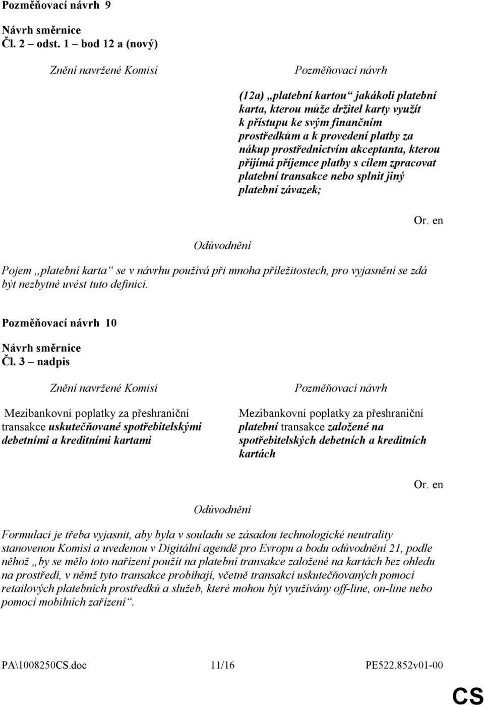 kterou přijímá příjemce platby s cílem zpracovat platební transakce nebo splnit jiný platební závazek; Pojem platební karta se v návrhu používá při mnoha příležitostech, pro vyjasnění se zdá být