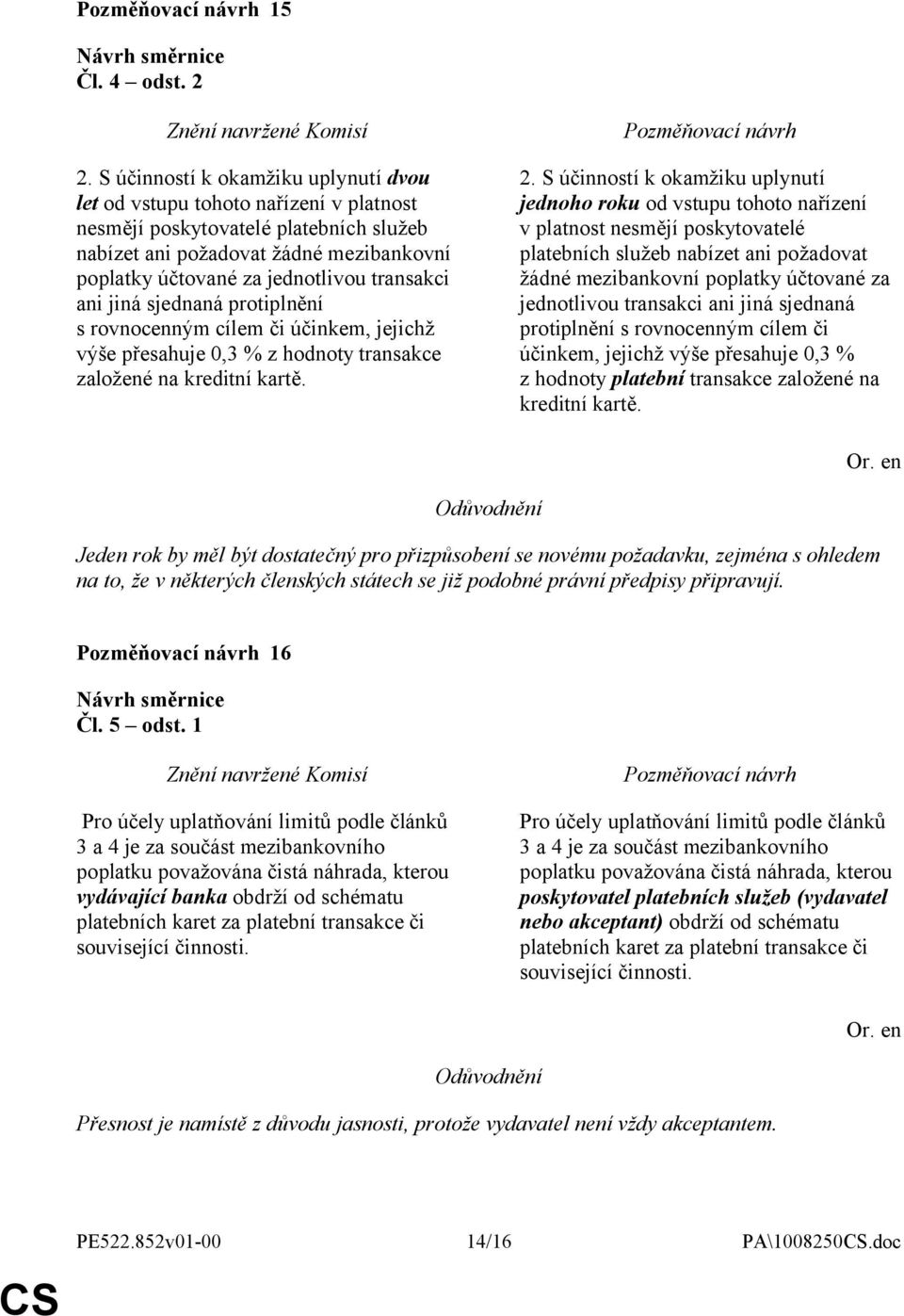 transakci ani jiná sjednaná protiplnění s rovnocenným cílem či účinkem, jejichž výše přesahuje 0,3 % z hodnoty transakce založené na kreditní kartě. 2.