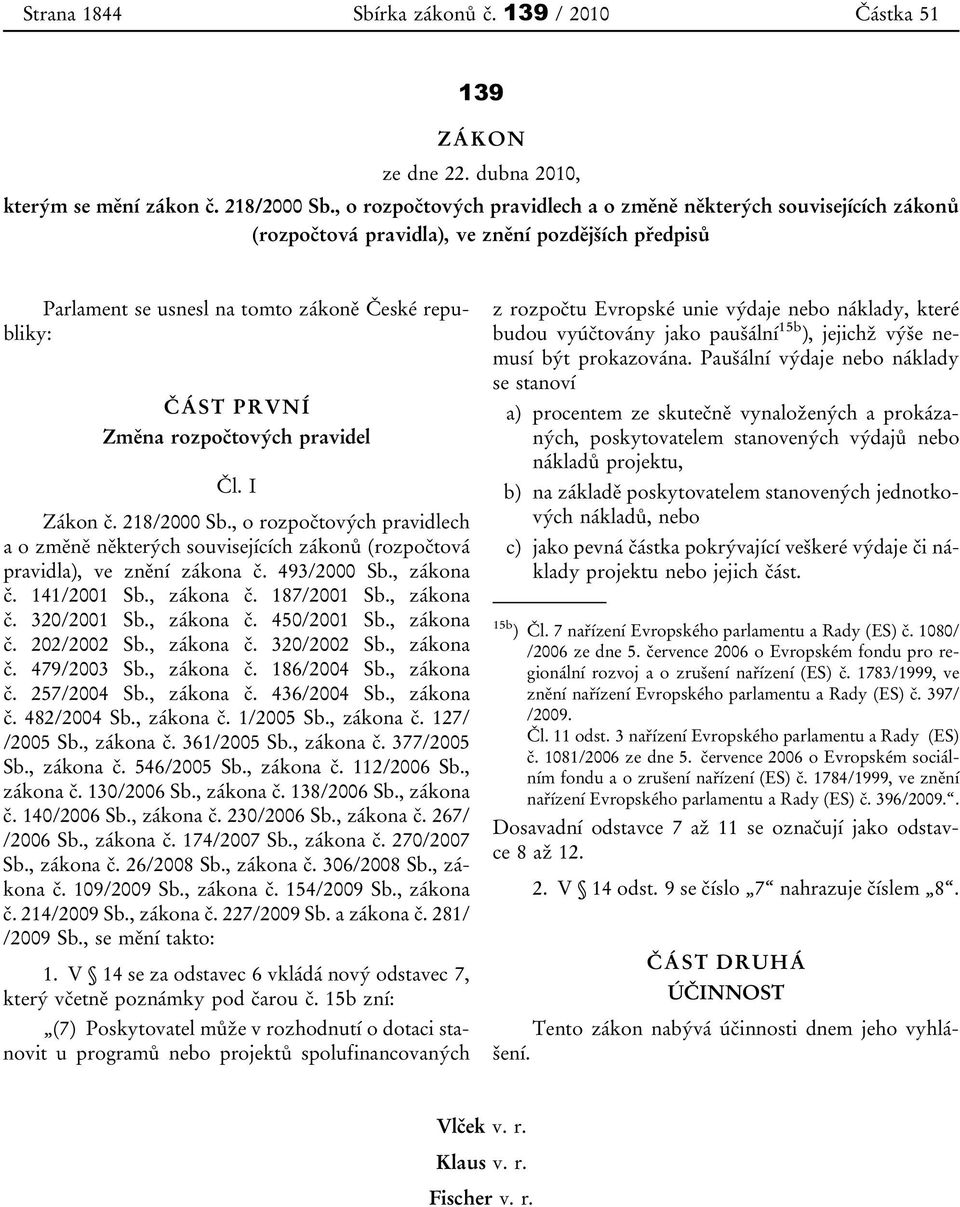 rozpočtových pravidel Čl. I Zákon č. 218/2000 Sb., o rozpočtových pravidlech a o změně některých souvisejících zákonů (rozpočtová pravidla), ve znění zákona č. 493/2000 Sb., zákona č. 141/2001 Sb.