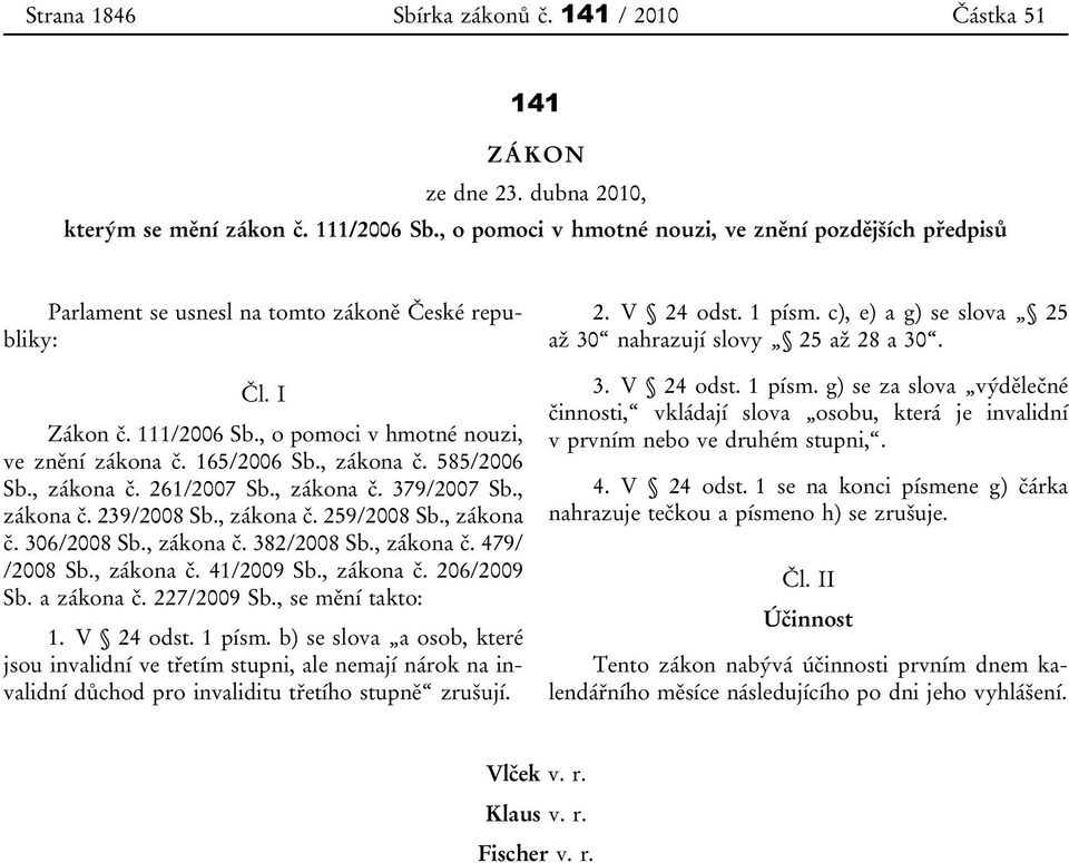 , zákona č. 585/2006 Sb., zákona č. 261/2007 Sb., zákona č. 379/2007 Sb., zákona č. 239/2008 Sb., zákona č. 259/2008 Sb., zákona č. 306/2008 Sb., zákona č. 382/2008 Sb., zákona č. 479/ /2008 Sb.