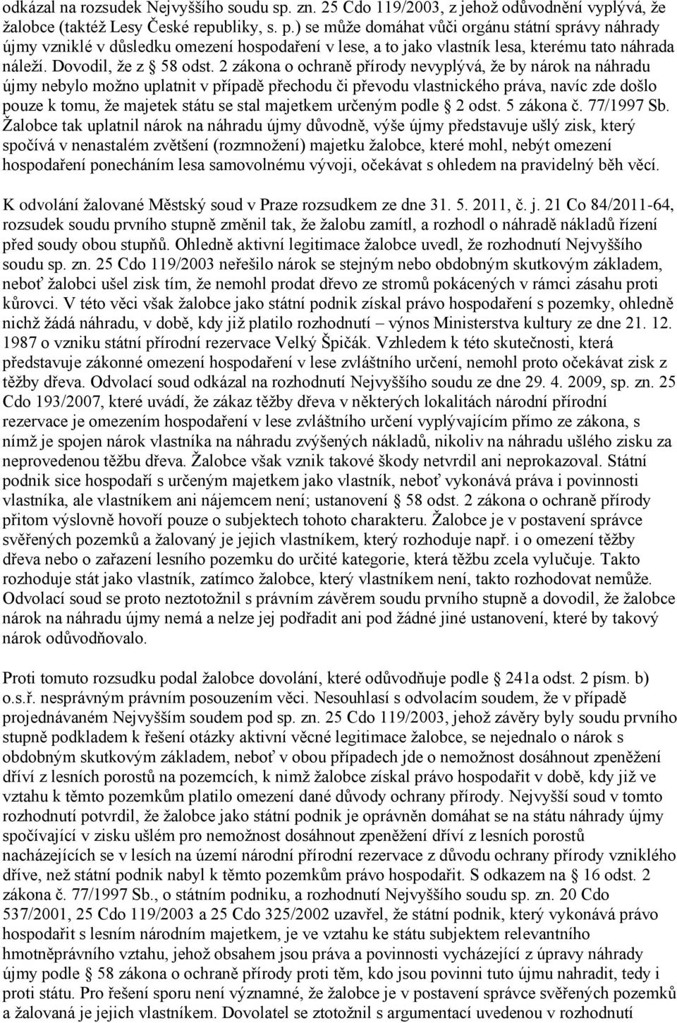 2 zákona o ochraně přírody nevyplývá, že by nárok na náhradu újmy nebylo možno uplatnit v případě přechodu či převodu vlastnického práva, navíc zde došlo pouze k tomu, že majetek státu se stal