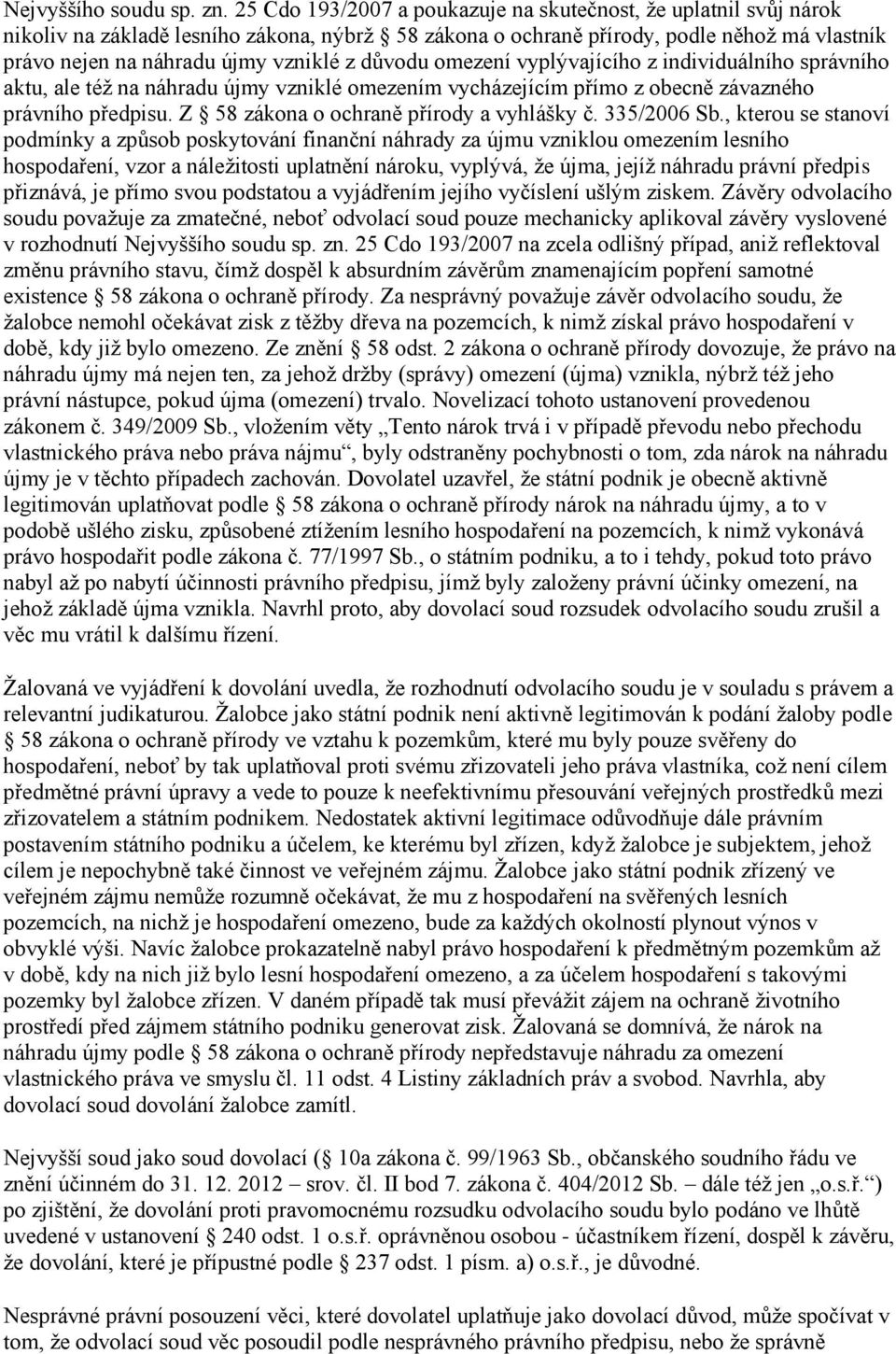 důvodu omezení vyplývajícího z individuálního správního aktu, ale též na náhradu újmy vzniklé omezením vycházejícím přímo z obecně závazného právního předpisu.