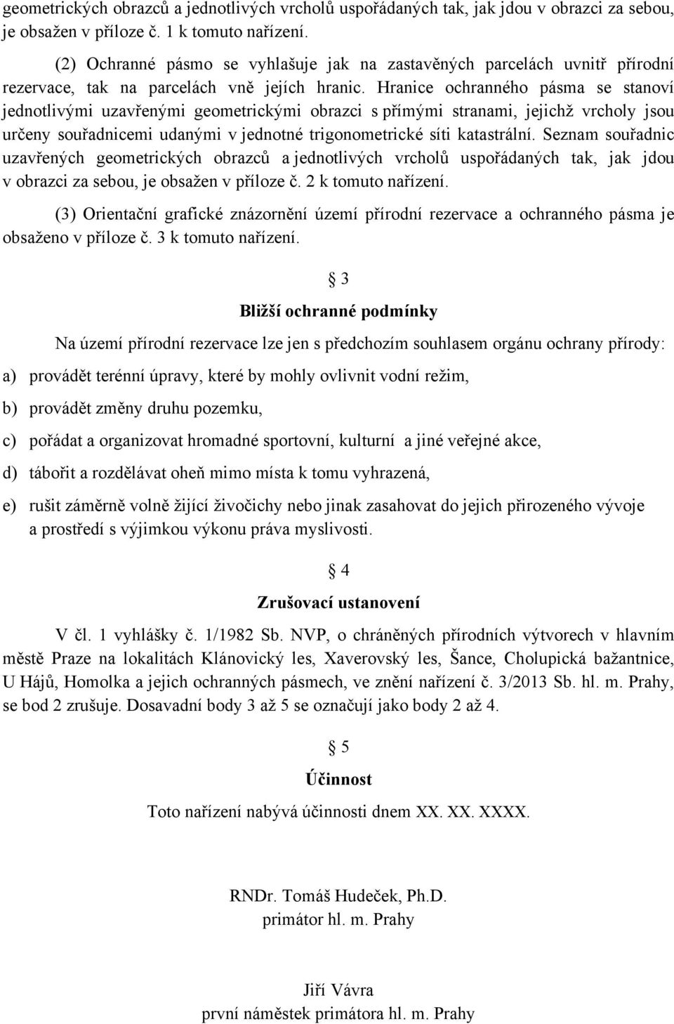 Hranice ochranného pásma se stanoví jednotlivými uzavřenými geometrickými obrazci s přímými stranami, jejichž vrcholy jsou určeny souřadnicemi udanými v jednotné trigonometrické síti katastrální.