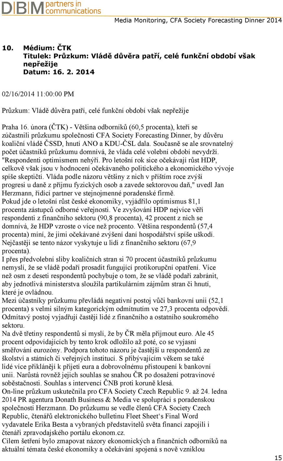 února (ČTK) - Většina odborníků (60,5 procenta), kteří se zúčastnili průzkumu společnosti CFA Society Forecasting Dinner, by důvěru koaliční vládě ČSSD, hnutí ANO a KDU-ČSL dala.