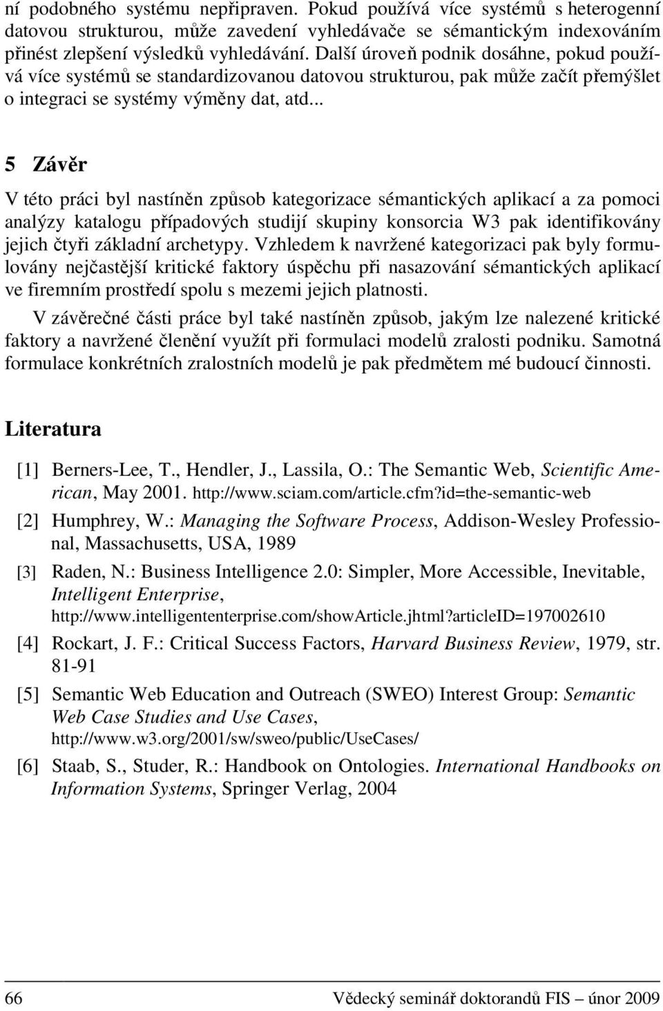 .. 5 Závěr V této práci byl nastíněn způsob kategorizace sémantických aplikací a za pomoci analýzy katalogu případových studijí skupiny konsorcia W3 pak identifikovány jejich čtyři základní archetypy.