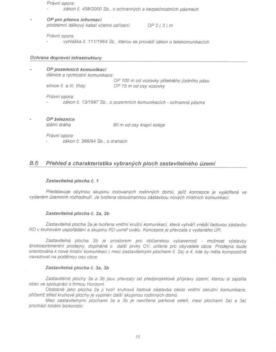 trídy: OP 100 m od vozovky prilehlého jízdního OP 15 m od osy vozovky pásu Právní opora: zákon C. 13/1997 Sb.